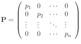 $\displaystyle \bm{P} = \left( \begin{array}{llll}
p_1 & 0 & \cdots & 0\\
0 &...
...ts & \vdots & \ddots & \vdots \\
0 & 0 & \cdots & p_n\\
\end{array} \right)$