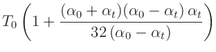 $\displaystyle T_0\left(1+\frac{(\alpha_0+\alpha_t)(\alpha_0-\alpha_t)\,\alpha_t}{32\,(\alpha_0-\alpha_t)}\right)$