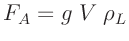 $\displaystyle F_A = g\;V\;\rho_L
$