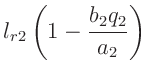 $\displaystyle l_{r2} \left(1- \frac{b_2 q_2}{a_2}\right)$