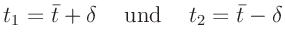 $\displaystyle t_1=\bar{t}+\delta \mathrm{\hspace{5mm}und\hspace{5mm}}
t_2=\bar{t}-\delta
$