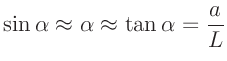 $\displaystyle \sin \alpha \approx \alpha \approx\tan \alpha = \frac{a}{L}$