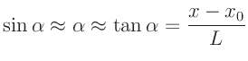 $\displaystyle \sin \alpha \approx \alpha \approx \tan \alpha = \frac{x - x_0}{L}
$