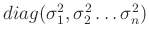 $ diag(\sigma_1^2,\sigma_2^2\ldots\sigma_n^2)$