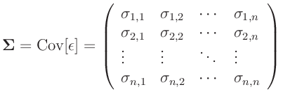 $\displaystyle \bm{\Sigma} = \bm{\mathrm{Cov}}[\bm{\epsilon}]=\left( \begin{arra...
...
\sigma_{n,1} & \sigma_{n,2} & \cdots & \sigma_{n,n}\\
\end{array} \right)
$