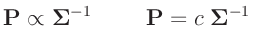 $\displaystyle \bm{P} \propto \bm{\Sigma}^{-1} \hspace{10mm} \bm{P} = c\;\bm{\Sigma}^{-1}$