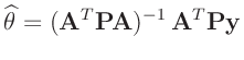 $\displaystyle \widehat{\bm{\theta}} = (\bm{A}^T\bm{P}\bm{A})^{-1}\,\bm{A}^T\bm{P}\bm{y}$