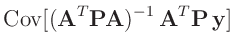 $\displaystyle \bm{\mathrm{Cov}}[(\bm{A}^T\bm{P}\bm{A})^{-1}\,\bm{A}^T\bm{P}\,\bm{y}]$