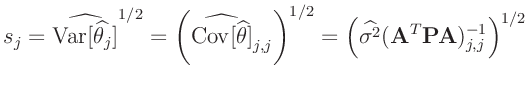 $\displaystyle s_j = \widehat{\bm{\mathrm{Var}}[\widehat{\theta_j}]}^{1/2}
= \l...
.../2}
= \left(\widehat{\sigma^2}(\bm{A}^T\bm{P} \bm{A})^{-1}_{j,j}\right)^{1/2}
$