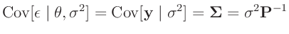 $\displaystyle \bm{\mathrm{Cov}}[\bm{\epsilon}\mid\bm{\theta},\sigma^2] =
\bm{\mathrm{Cov}}[\bm{y}\mid\sigma^2] = \bm{\Sigma} = \sigma^2\bm{P}^{-1}$