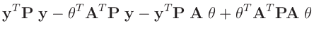 $\displaystyle \bm{y}^T\bm{P}\;\bm{y}
- \bm{\theta}^T\bm{A}^T\bm{P}\;\bm{y}
- \bm{y}^T\bm{P}\;\bm{A}\;\bm{\theta}
+ \bm{\theta}^T\bm{A}^T\bm{P}\bm{A}\;\bm{\theta}$