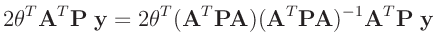 $\displaystyle 2\bm{\theta}^T\bm{A}^T\bm{P}\;\bm{y} =
2\bm{\theta}^T(\bm{A}^T\bm{P}\bm{A})(\bm{A}^T\bm{P}\bm{A})^{-1}\bm{A}^T\bm{P}\;\bm{y}$