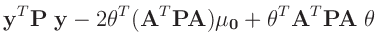 $\displaystyle \bm{y}^T\bm{P}\;\bm{y} - 2\bm{\theta}^T(\bm{A}^T\bm{P}\bm{A})\bm{\mu_0}
+ \bm{\theta}^T\bm{A}^T\bm{P}\bm{A}\;\bm{\theta}$