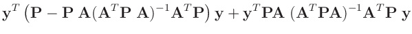 $\displaystyle \bm{y}^T\left(\bm{P}-\bm{P}\;\bm{A}(\bm{A}^T\bm{P}\;\bm{A})^{-1}\...
...\bm{y}
+\bm{y}^T\bm{P}\bm{A}\;(\bm{A}^T\bm{P}\bm{A})^{-1}\bm{A}^T\bm{P}\;\bm{y}$