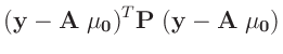 $\displaystyle (\bm{y}-\bm{A}\;\bm{\mu_0})^T\bm{P}\;(\bm{y}-\bm{A}\;\bm{\mu_0})$