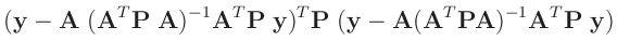 $\displaystyle (\bm{y}-\bm{A}\;(\bm{A}^T\bm{P}\;\bm{A})^{-1}\bm{A}^T\bm{P}\;\bm{y})^T\bm{P}\;
(\bm{y}-\bm{A}(\bm{A}^T\bm{P}\bm{A})^{-1}\bm{A}^T\bm{P}\;\bm{y})$