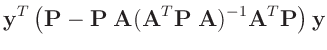 $\displaystyle \bm{y}^T\left(
\bm{P}-\bm{P}\;\bm{A}(\bm{A}^T\bm{P}\;\bm{A})^{-1}\bm{A}^T\bm{P}\right)\bm{y}$