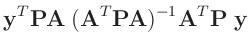 $\displaystyle \bm{y}^T\bm{P}\bm{A}\;(\bm{A}^T\bm{P}\bm{A})^{-1}\bm{A}^T\bm{P}\;\bm{y}$