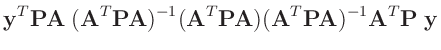 $\displaystyle \bm{y}^T\bm{P}\bm{A}\;(\bm{A}^T\bm{P}\bm{A})^{-1}(\bm{A}^T\bm{P}\bm{A})(\bm{A}^T\bm{P}\bm{A})^{-1}\bm{A}^T\bm{P}\;\bm{y}$