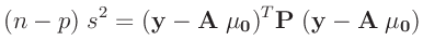 $\displaystyle (n-p)\;s^2 = (\bm{y}-\bm{A}\;\bm{\mu_0})^T\bm{P}\;(\bm{y}-\bm{A}\;\bm{\mu_0})$