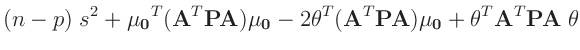 $\displaystyle (n-p)\;s^2 + \bm{\mu_0}^T(\bm{A}^T\bm{P}\bm{A})\bm{\mu_0}
- 2\bm{...
...bm{A}^T\bm{P}\bm{A})\bm{\mu_0} + \bm{\theta}^T\bm{A}^T\bm{P}\bm{A}\;\bm{\theta}$