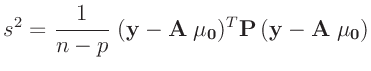 $\displaystyle s^2 =\frac{1}{n-p}\;(\bm{y}-\bm{A}\;\bm{\mu_0})^T\bm{P}\,(\bm{y}-\bm{A}\;\bm{\mu_0})
$