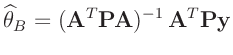 $\displaystyle \widehat{\bm{\theta}}_B = (\bm{A}^T\bm{P}\bm{A})^{-1}\,\bm{A}^T\bm{P}\bm{y}$