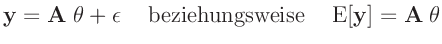 $\displaystyle \bm{y} = \bm{A}\;\bm{\theta} + \bm{\epsilon} \hspace{5mm} \mathrm{beziehungsweise} \hspace {5mm} \bm{\mathrm{E}}[\bm{y}] = \bm{A}\;\bm{\theta}$