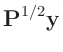 $\displaystyle \bm{P}^{1/2} \bm{y}$