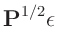 $\displaystyle \bm{P}^{1/2} \bm{\epsilon}$